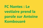 FC Nantes : Le vestiaire prend la parole sur Antoine Kombouaré